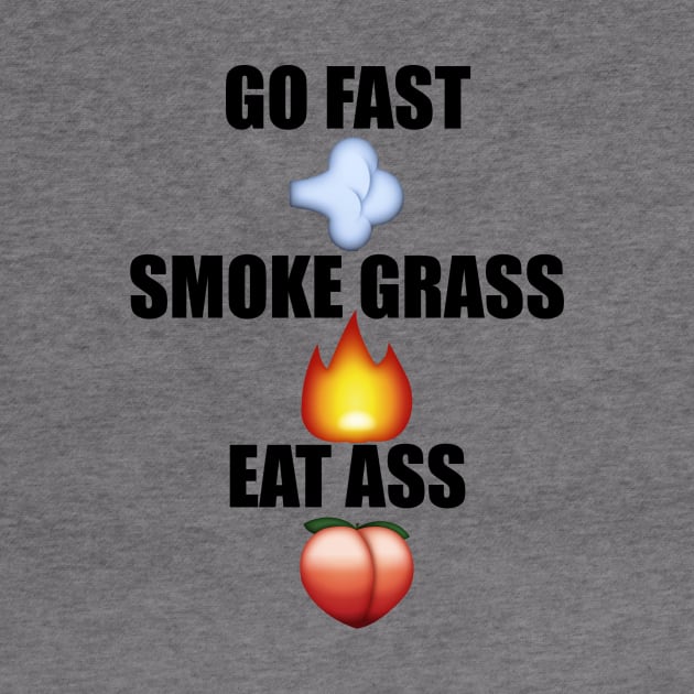 Go Fast Smoke Grass Eat ass by JSweetProducts